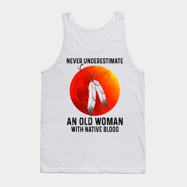 Never Underestimate An Old Woman With Native Blood Shirt Tank Top by Bruna Clothing